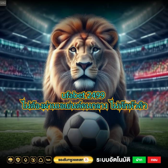 ufabet 2499 ไม่ต้องผ่านเอเย่นต์คนกลาง ไม่หักหัวคิว